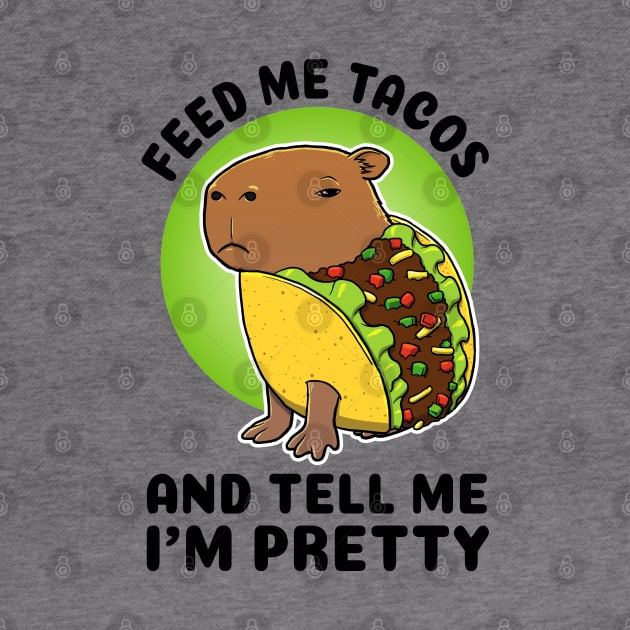 Feed me tacos and tell me I'm pretty Capybara Taco by capydays